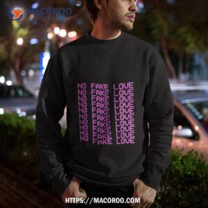 no fake love t shirt sweatshirt