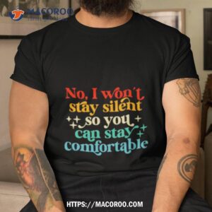 no i won t stay silent so you can stay comfortable vintage shirt tshirt