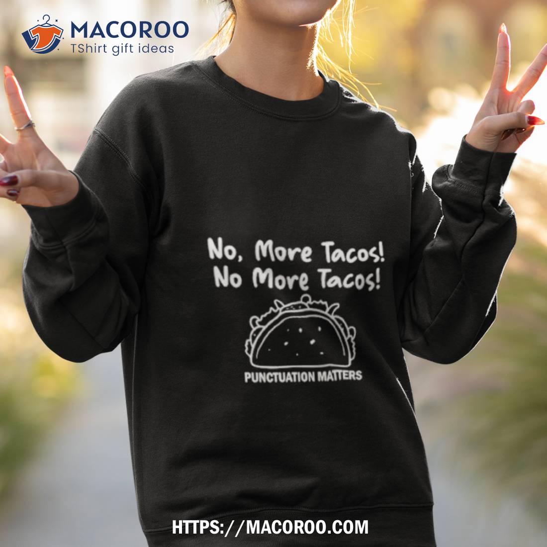 No More Tacos Punctuation Matters Shirt No More Tacos Punctuation Matters Shirt