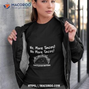no more tacos punctuation matters shirt tshirt 3