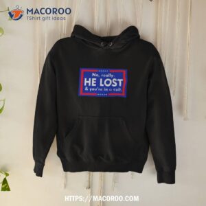 No Really He Lost And You’re In A Cult Shirt 1 no really he lost and you re in a cult shirt hoodie