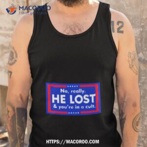 No Really He Lost And You’re In A Cult Shirt 3 no really he lost and you re in a cult shirt tank top