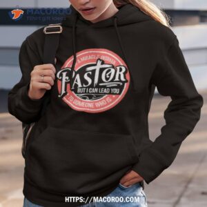 not a miracle worker pastor but i can lead you shirt hoodie 3