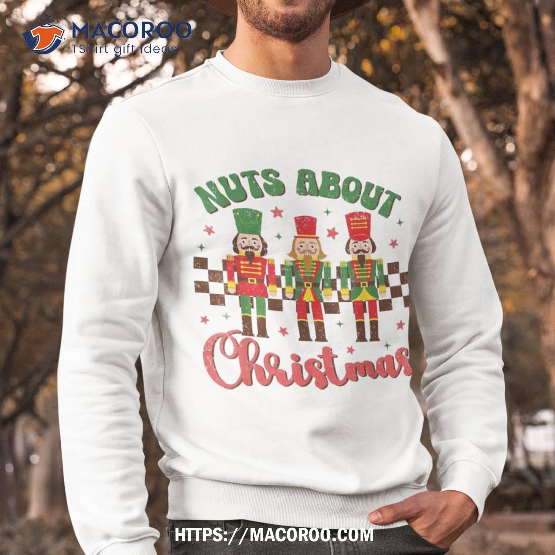 Nuts About Christmas Nutcracker Funny Shirt Sweatshirt