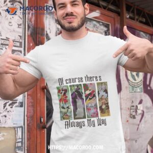 Of Course There’s Always My Way Shirt