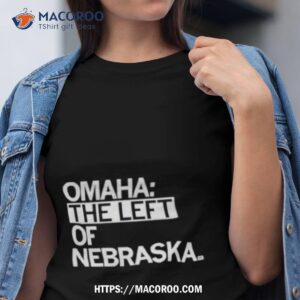 omaha the left of nebraska shirt tshirt