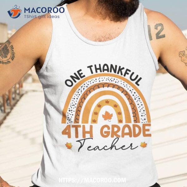 One Thankful 4th Grade Teacher Fall Rainbow Thanksgiving Day Shirt