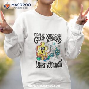 only you can give yourself what you want shirt sweatshirt 2
