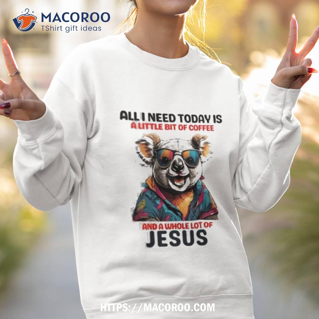 Otter All I Need Today Is A Little Bit Of Coffee And A Whole Lot Of Jesus Shirt Otter All I Need Today Is A Little Bit Of Coffee And A Whole Lot Of Jesus Shirt