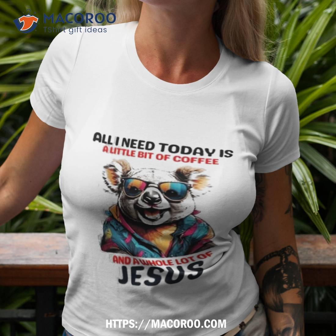 Otter All I Need Today Is A Little Bit Of Coffee And A Whole Lot Of Jesus Shirt Otter All I Need Today Is A Little Bit Of Coffee And A Whole Lot Of Jesus Shirt
