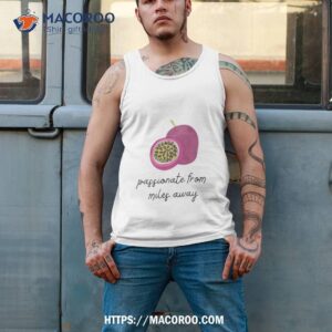 Passionfruit Drake Passionate From Miles Away Shirt 3 passionfruit drake passionate from miles away shirt tank top 2