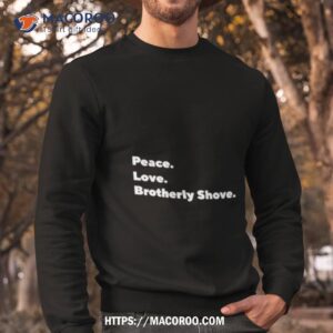 peace love brotherly shove shirt sweatshirt