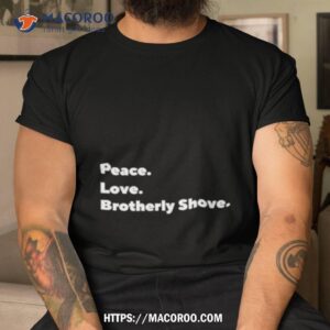 Peace Love Brotherly Shove Shirt