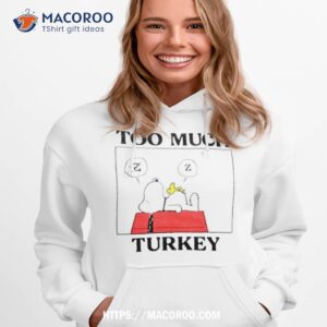 peanuts snoopy too much turkey shirt hoodie 1