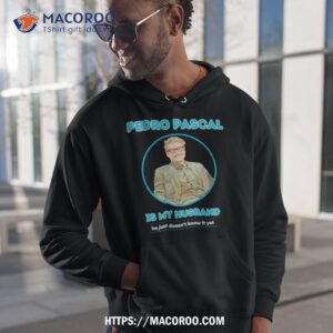 pedro pascal is my husband he just doesn t know it yet shirt hoodie 1