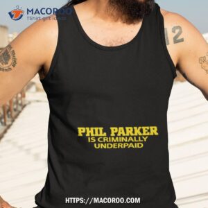 phil parker is criminally underpaid shirt tank top 3