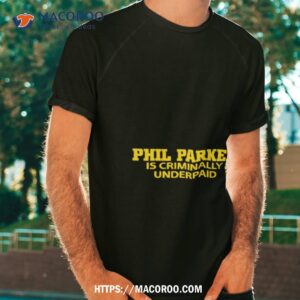 Phil Parker Is Criminally Underpaid Shirt