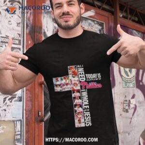 Philadelphia All I Need Today Is A Little Bit Of Philadelphia Phillies And A Whole Lot Of Jesus 2023 Shirt