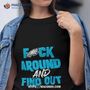 Philadelphia Eagles Fuck Around And Find Out Eagles Shirt