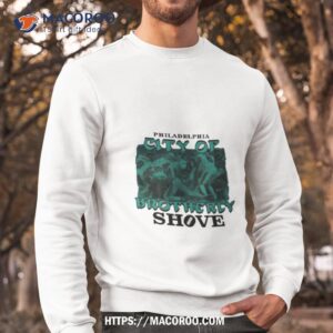 philadelphia eagles philadelphia the city of brotherly shove t shirt sweatshirt