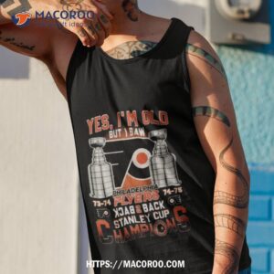 philadelphia flyers yes i m old but i saw 73 74 74 75 back 2 back stanley cup champions shirt tank top 1