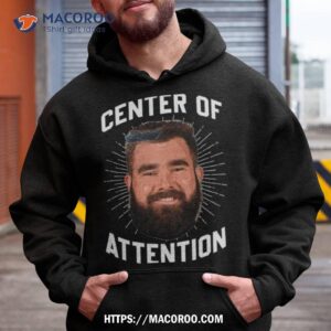 philadelphia jason kelce center of attention shirt hoodie