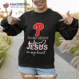 philadelphia phillies 2023 nlcs in my veins jesus in my heart shirt sweatshirt
