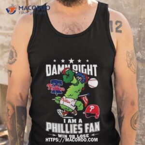 philadelphia phillies mascot 2023 nlcs damn right i am a phillies fan win or lose shirt tank top
