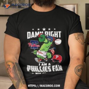 Philadelphia Phillies Mascot 2023 Nlcs Damn Right I Am A Phillies Fan Win Or Lose Shirt