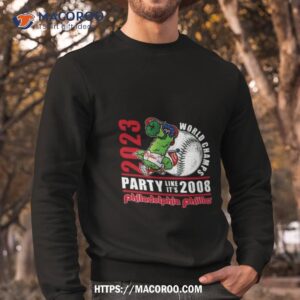 philadelphia phillies mascot 2023 world champs party like it s 2008 t shirt sweatshirt