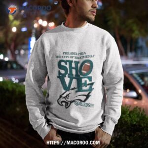 philadelphia the city of brotherly shove go birds shirt sweatshirt