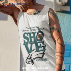 philadelphia the city of brotherly shove go birds shirt tank top 1