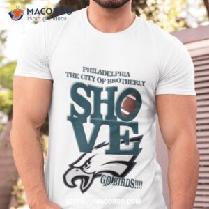 Philadelphia The City Of Brotherly Shove Go Birds Shirt