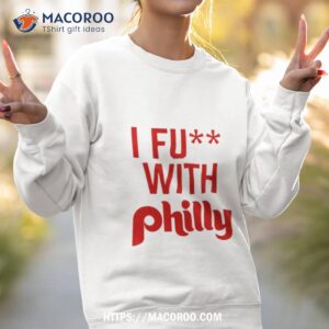 phillies i fuck with philly shirt sweatshirt 2