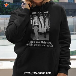 Picture Me Thick As Thieves With Your Ex Wife Shirt 1 picture me thick as thieves with your ex wife shirt hoodie
