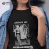 Picture Me Thick As Thieves With Your Ex Wife Shirt