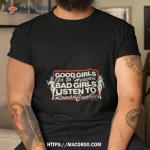 Piperferrari Good Girls Go To Heaven Bad Girls Listen To Roman Candle T Shirt