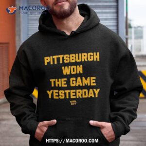 Pittsburgh Won The Game Yesterday Shirt