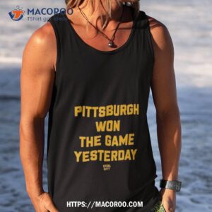 pittsburgh won the game yesterday shirt tank top