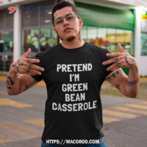 pretend i m a green bean casserole thanksgiving costume shirt tshirt