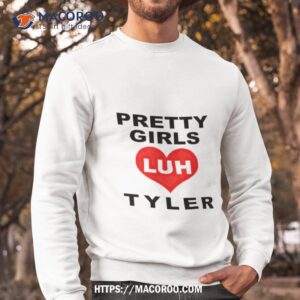 pretty girls love luh tyler shirt sweatshirt