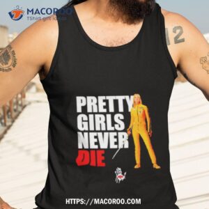 Pretty Girls Never Die Shirt 3 pretty girls never die shirt tank top 3
