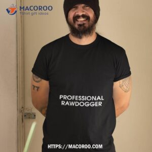 professional rawdogger shirt tshirt 2