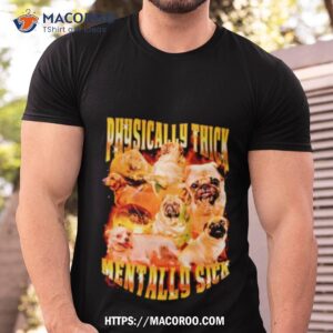 Pug Physically Thick Mentally Sick Shirt