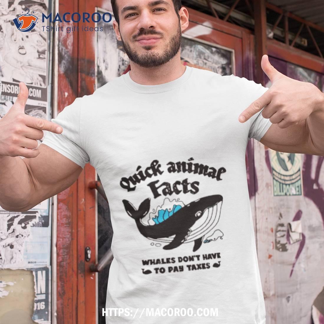 Quick Animal Facts Whales Don’t Have To Pay Taxes Shirt Quick Animal Facts Whales Don’t Have To Pay Taxes Shirt