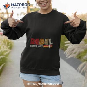 rebel since 77 shirt sweatshirt