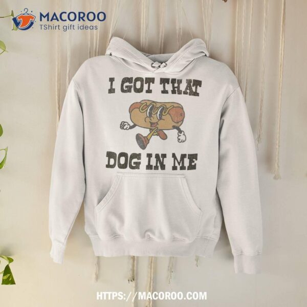 Retro Vintage I Got That Dog In Me Funny Hot Lover Shirt