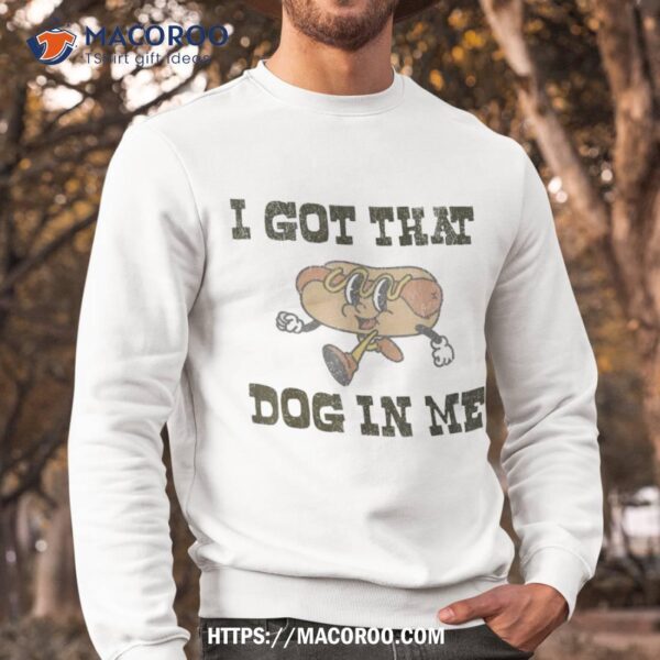 Retro Vintage I Got That Dog In Me Funny Hot Lover Shirt