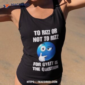 rizz gyatt to rizz or not to rizz for gyatt is the question tee shirt tank top 2