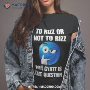 Rizz Gyatt To Rizz Or Not To Rizz For Gyatt Is The Question Tee Shirt